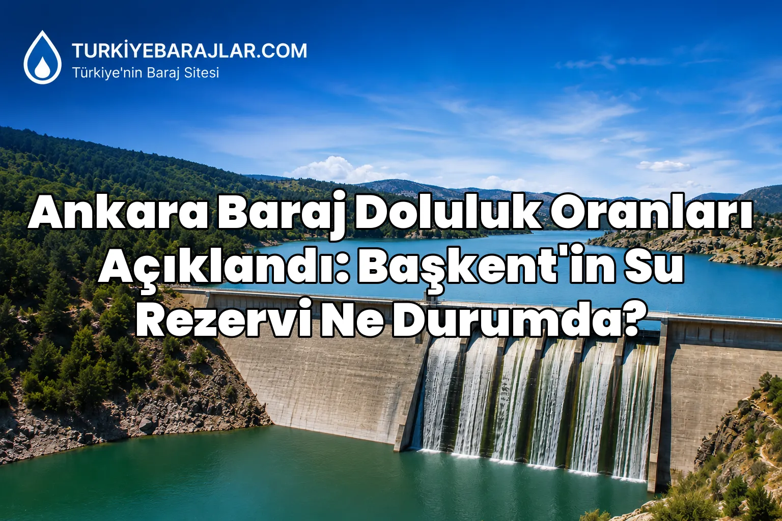Ankara Baraj Doluluk Oranları Açıklandı: Başkent'in Su Rezervi Ne Durumda?