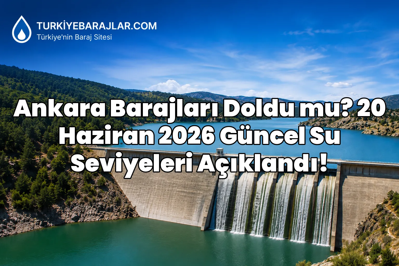 Ankara Barajları Doldu mu? 20 Haziran 2026 Güncel Su Seviyeleri Açıklandı!