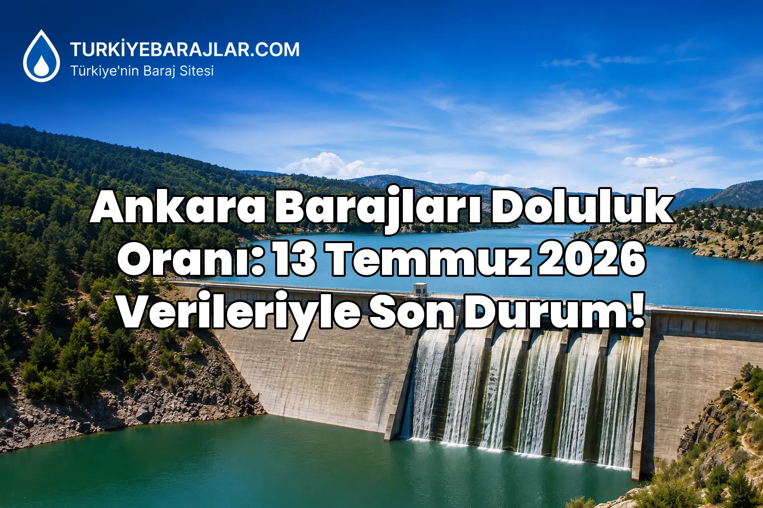 Ankara Barajları Doluluk Oranı: 13 Temmuz 2026 Verileriyle Son Durum!