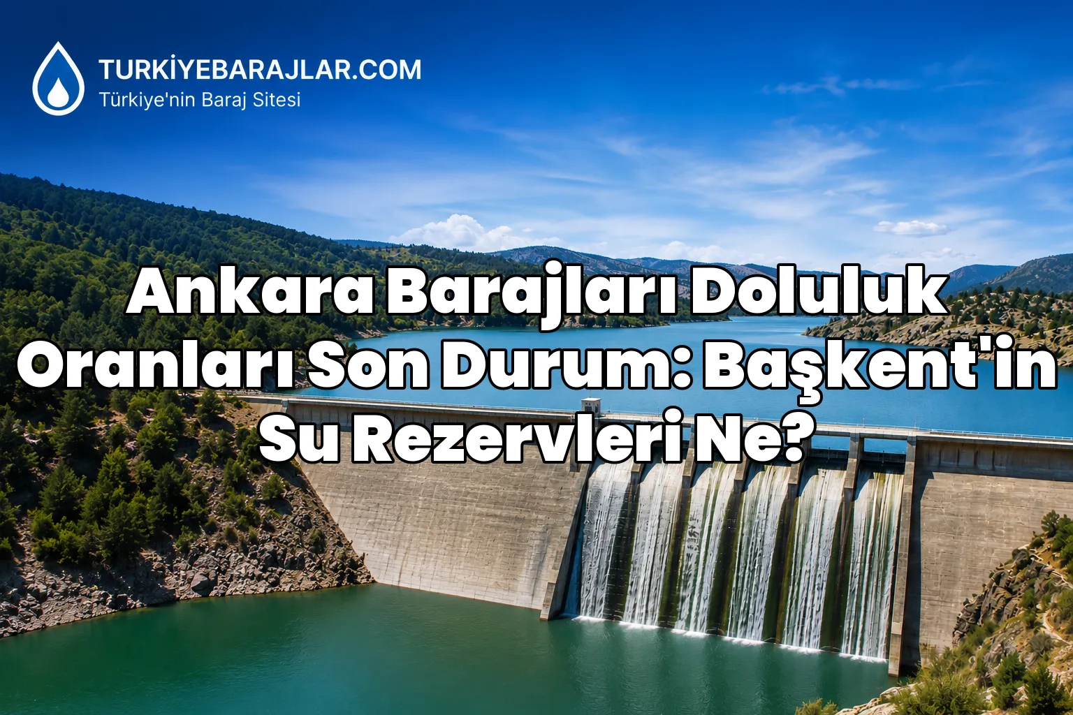 Ankara Barajları Doluluk Oranları Son Durum: Başkent'in Su Rezervleri Ne?