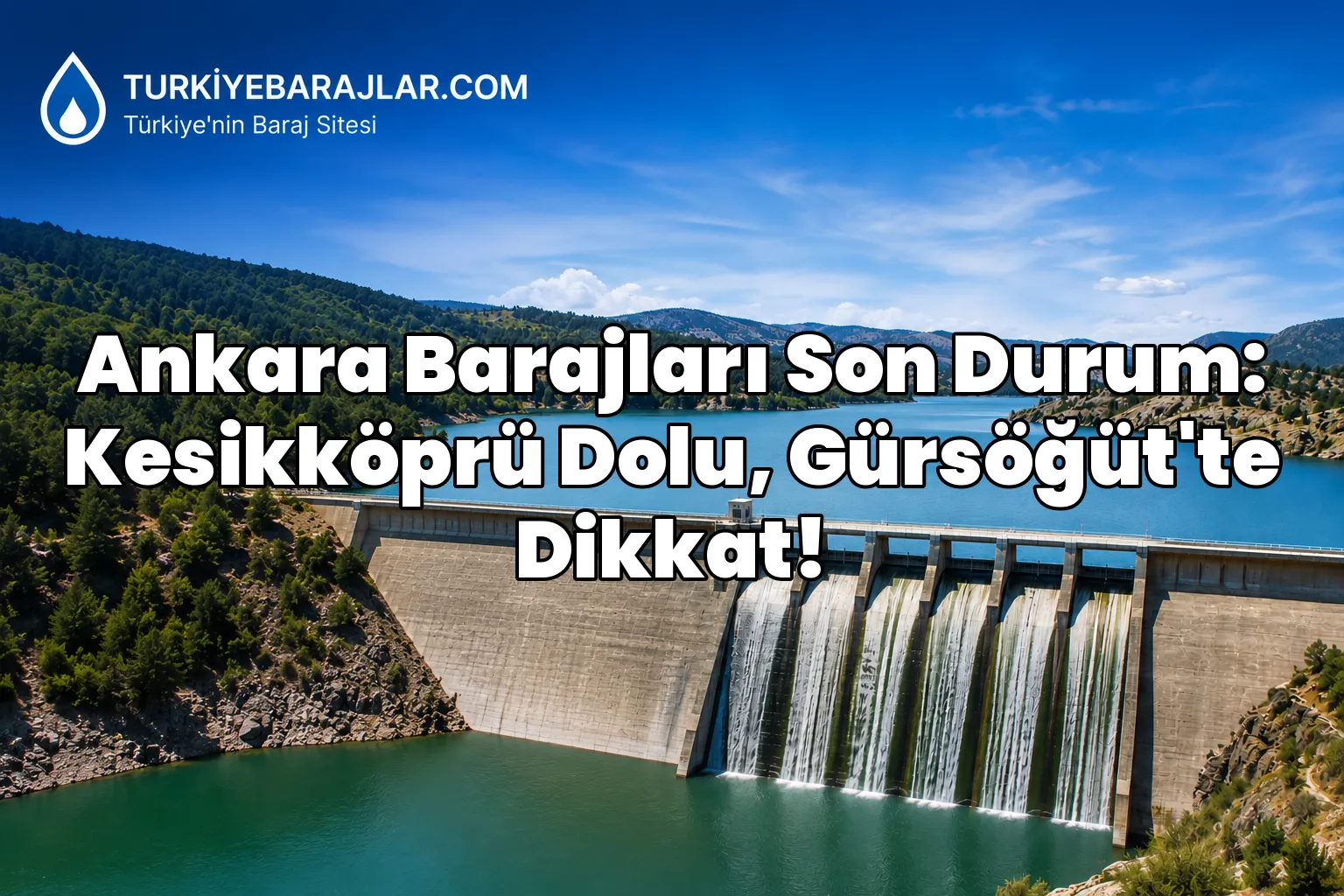 Ankara Barajları Son Durum: Kesikköprü Dolu, Gürsöğüt'te Dikkat!