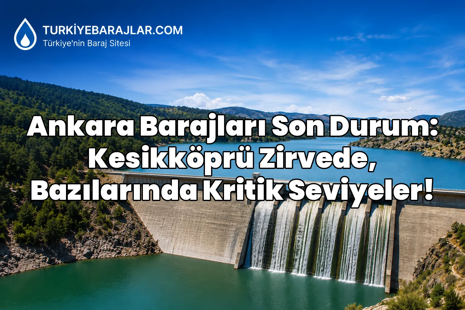 Ankara Barajları Son Durum: Kesikköprü Zirvede, Bazılarında Kritik Seviyeler!