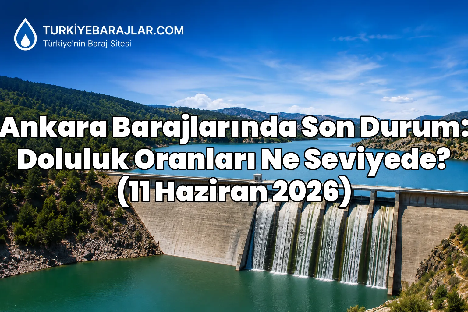 Ankara Barajlarında Son Durum: Doluluk Oranları Ne Seviyede? (11 Haziran 2026)